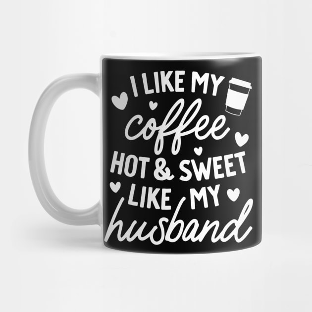 I like My Coffee Hot and Sweet Like My Husband by DANPUBLIC